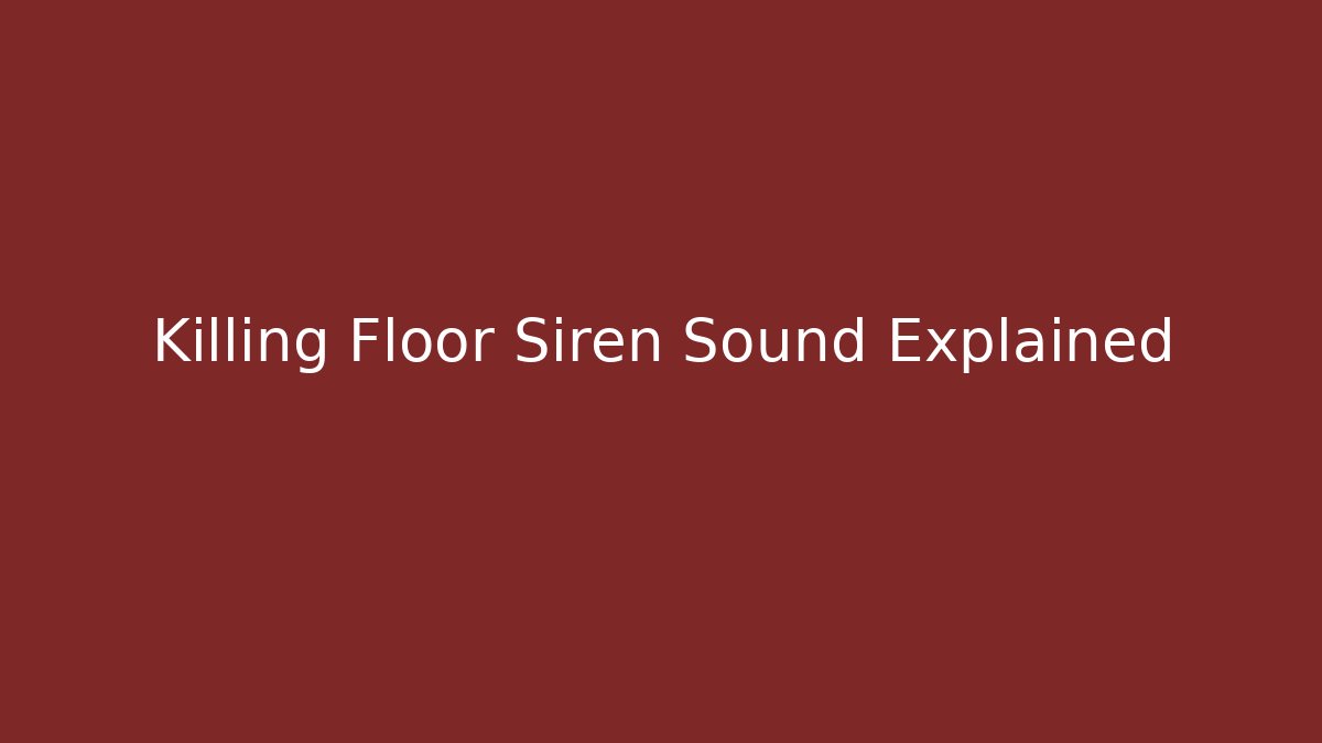 Killing Floor Siren Sound Explained