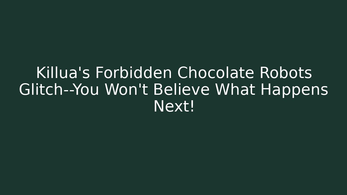 Killua's Forbidden Chocolate Robots Glitch—You Won't Believe What Happens Next!