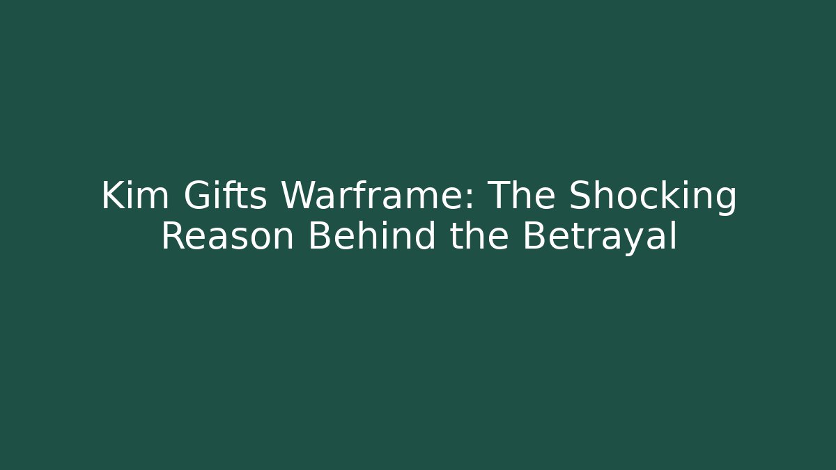 Kim Gifts Warframe: The Shocking Reason Behind the Betrayal