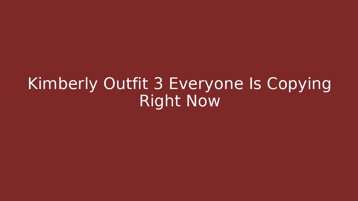 Kimberly Outfit 3 Everyone Is Copying Right Now - Felix Cat Insurance