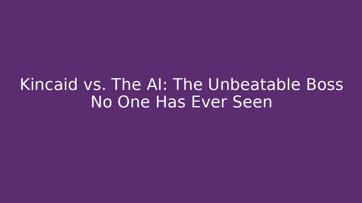 Kincaid vs. The AI: The Unbeatable Boss No One Has Ever Seen