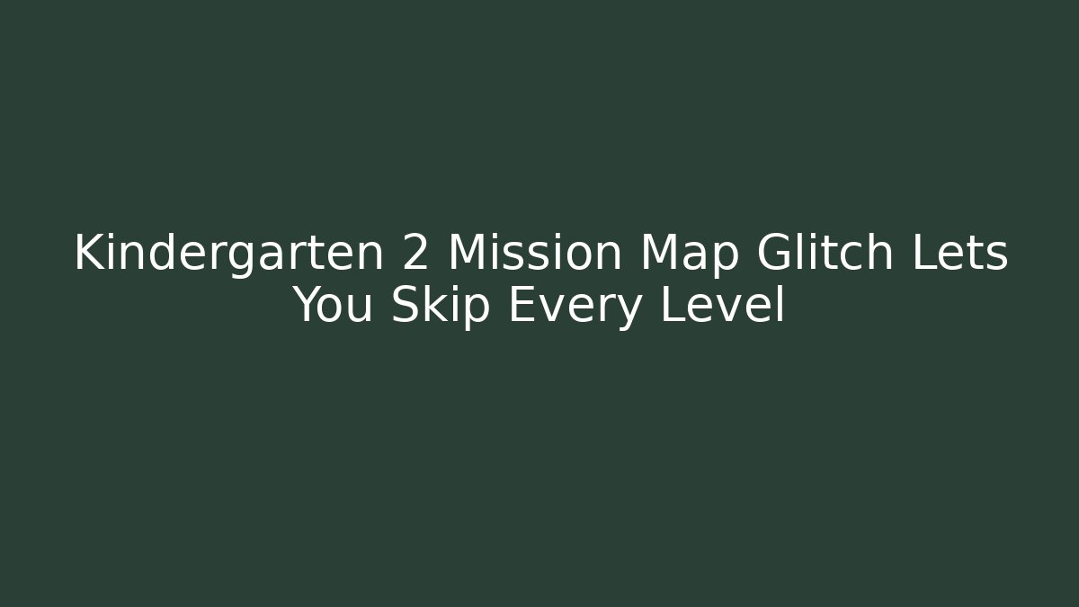Kindergarten 2 Mission Map Glitch Lets You Skip Every Level