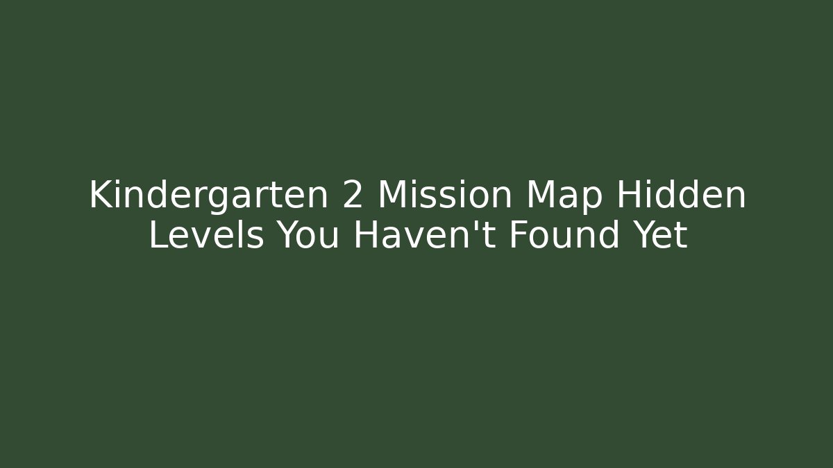 Kindergarten 2 Mission Map Hidden Levels You Haven't Found Yet