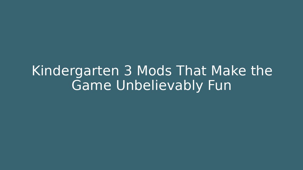 Kindergarten 3 Mods That Make the Game Unbelievably Fun