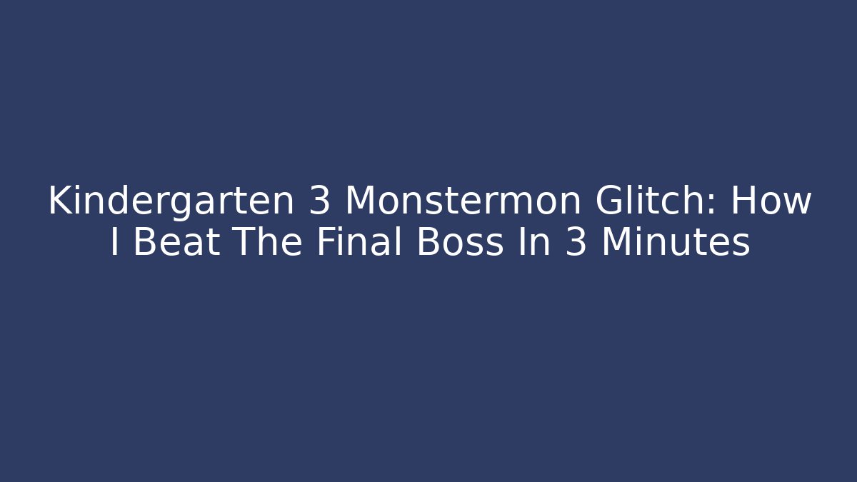 Kindergarten 3 Monstermon Glitch: How I Beat The Final Boss In 3 Minutes