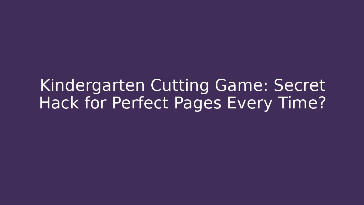 Kindergarten Cutting Game: Secret Hack for Perfect Pages Every Time?