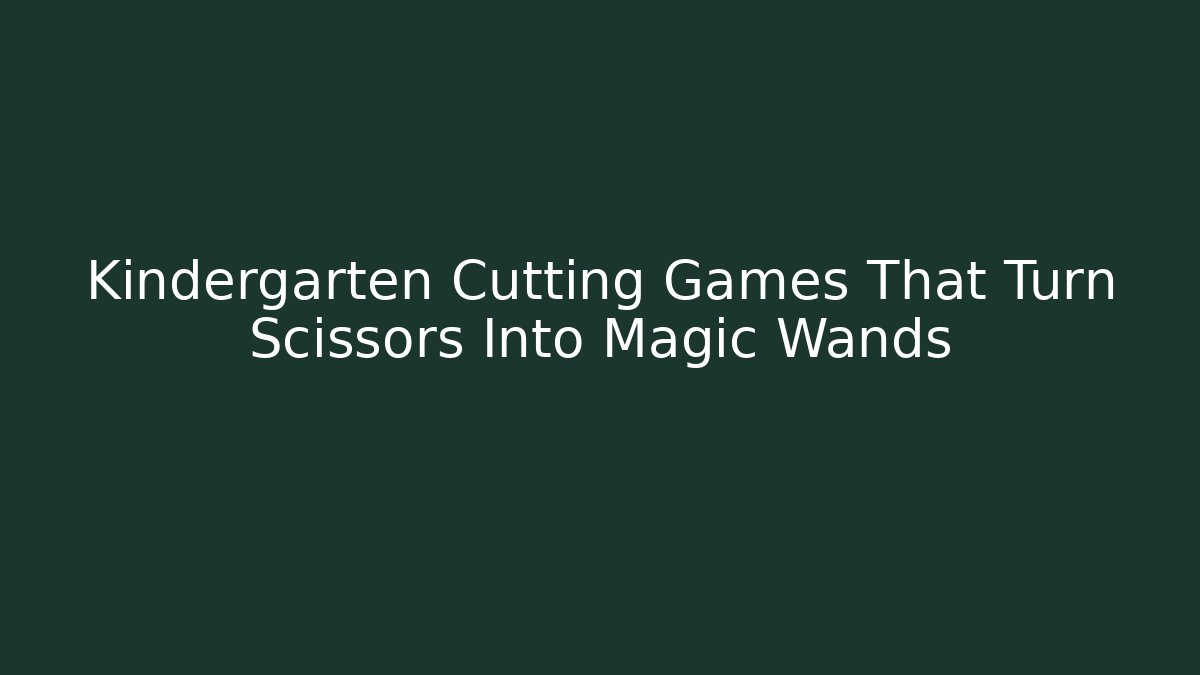 Kindergarten Cutting Games That Turn Scissors Into Magic Wands