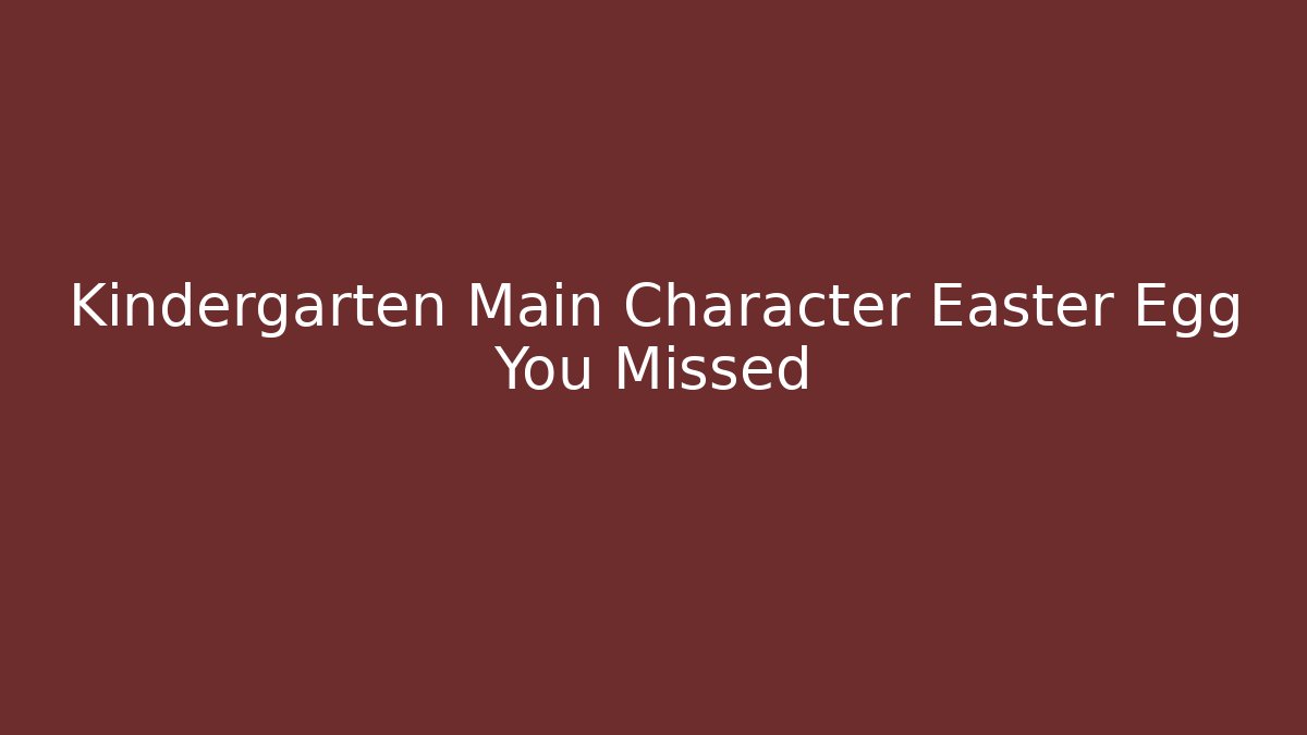 Kindergarten Main Character Easter Egg You Missed
