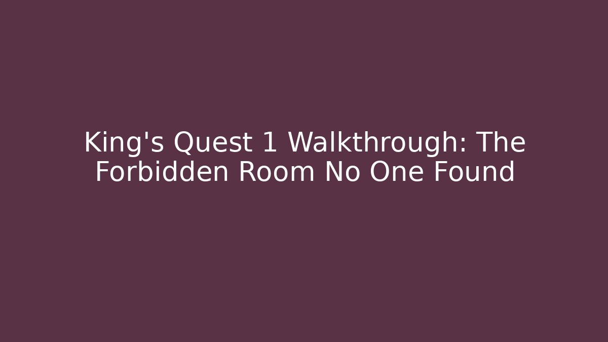 King's Quest 1 Walkthrough: The Forbidden Room No One Found