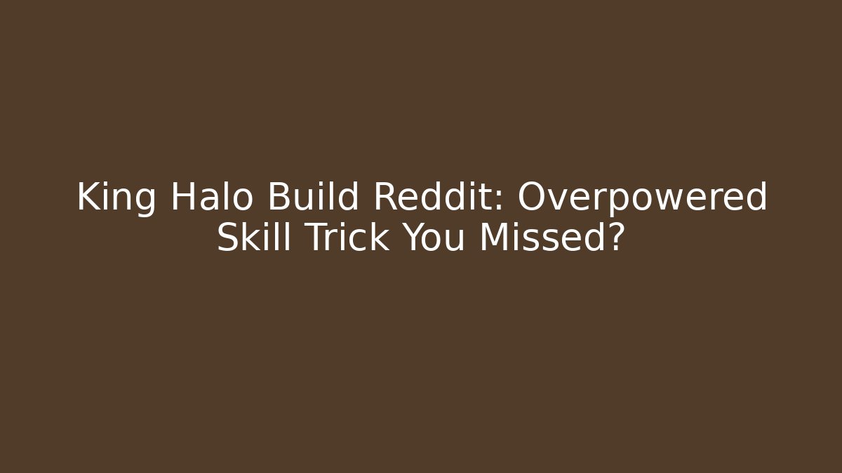 King Halo Build Reddit: Overpowered Skill Trick You Missed?