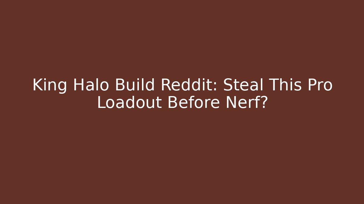 King Halo Build Reddit: Steal This Pro Loadout Before Nerf?