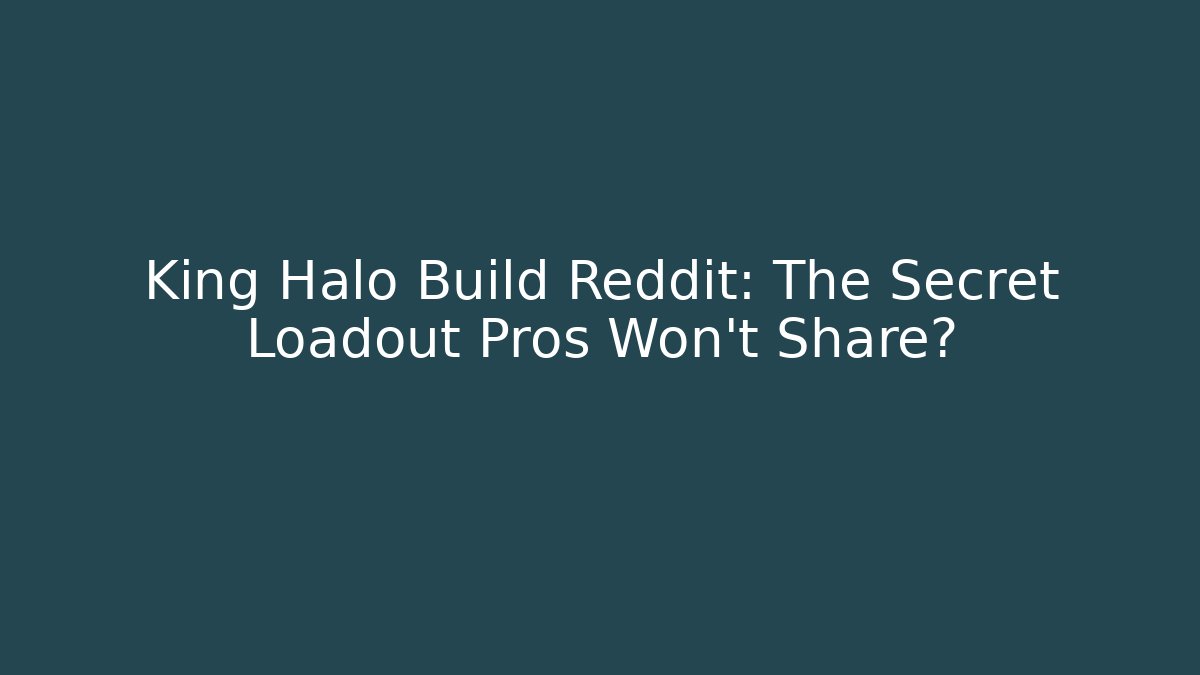 King Halo Build Reddit: The Secret Loadout Pros Won’t Share?