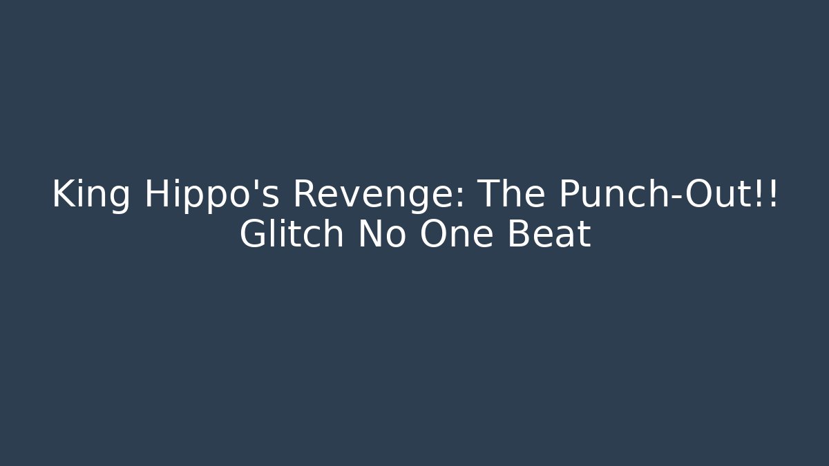 King Hippo's Revenge: The Punch-Out!! Glitch No One Beat - Felix Cat Insurance