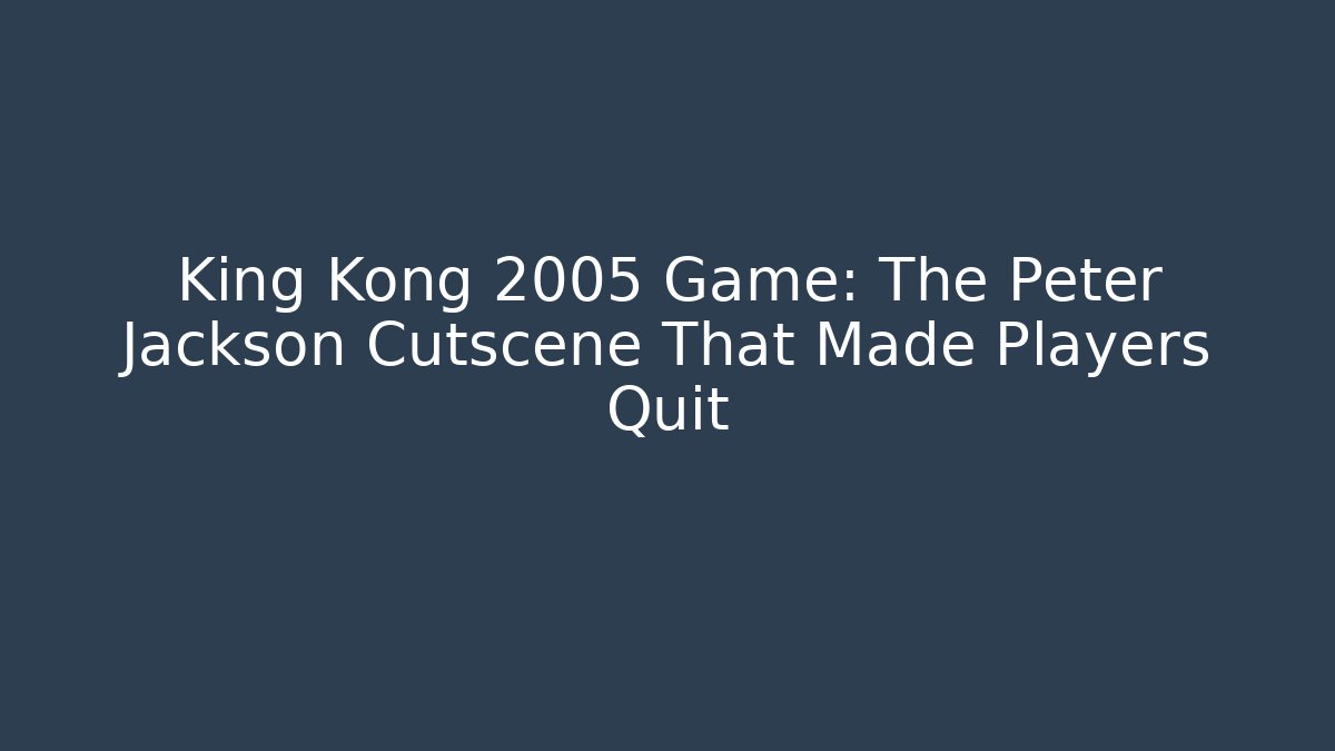 King Kong 2005 Game: The Peter Jackson Cutscene That Made Players Quit