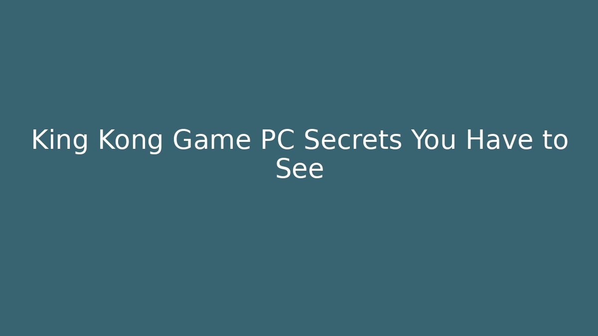 King Kong Game PC Secrets You Have to See