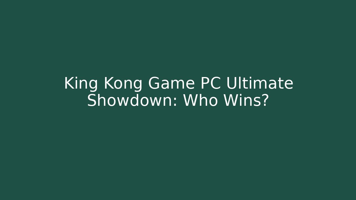 King Kong Game PC Ultimate Showdown: Who Wins? - Felix Cat Insurance