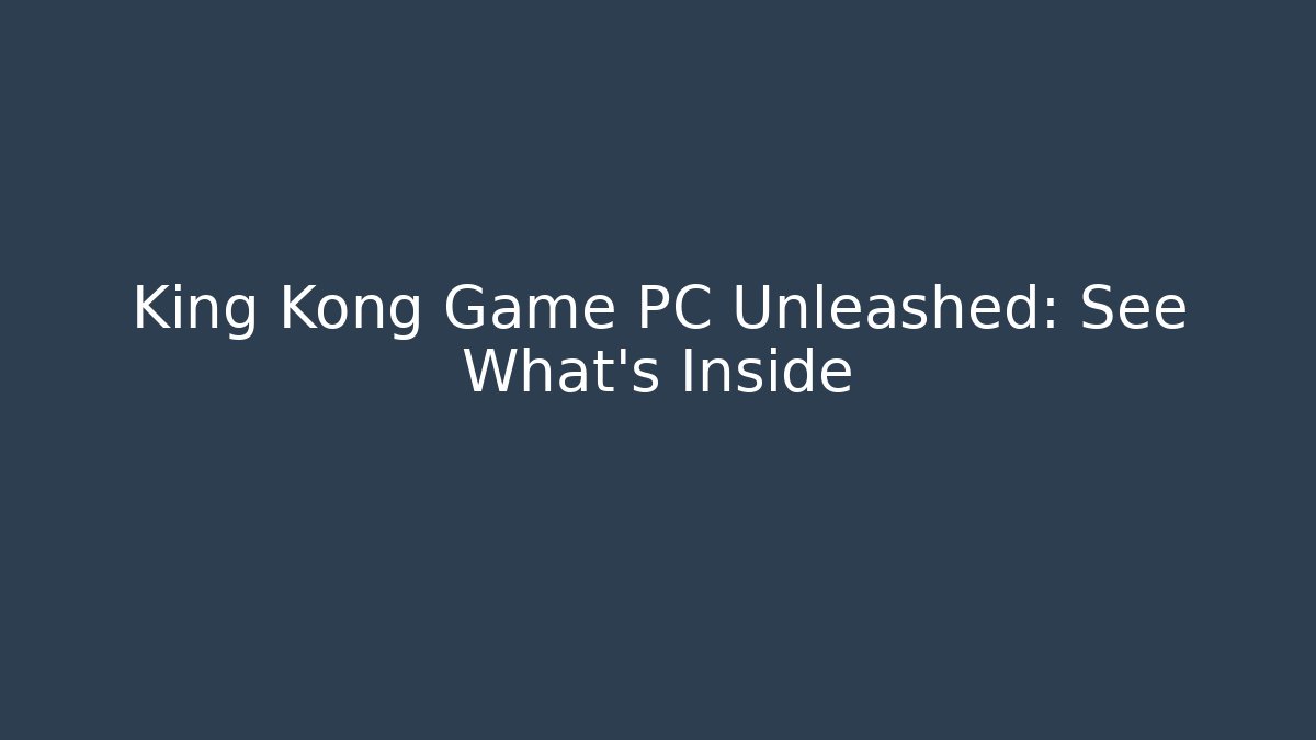 King Kong Game PC Unleashed: See What's Inside
