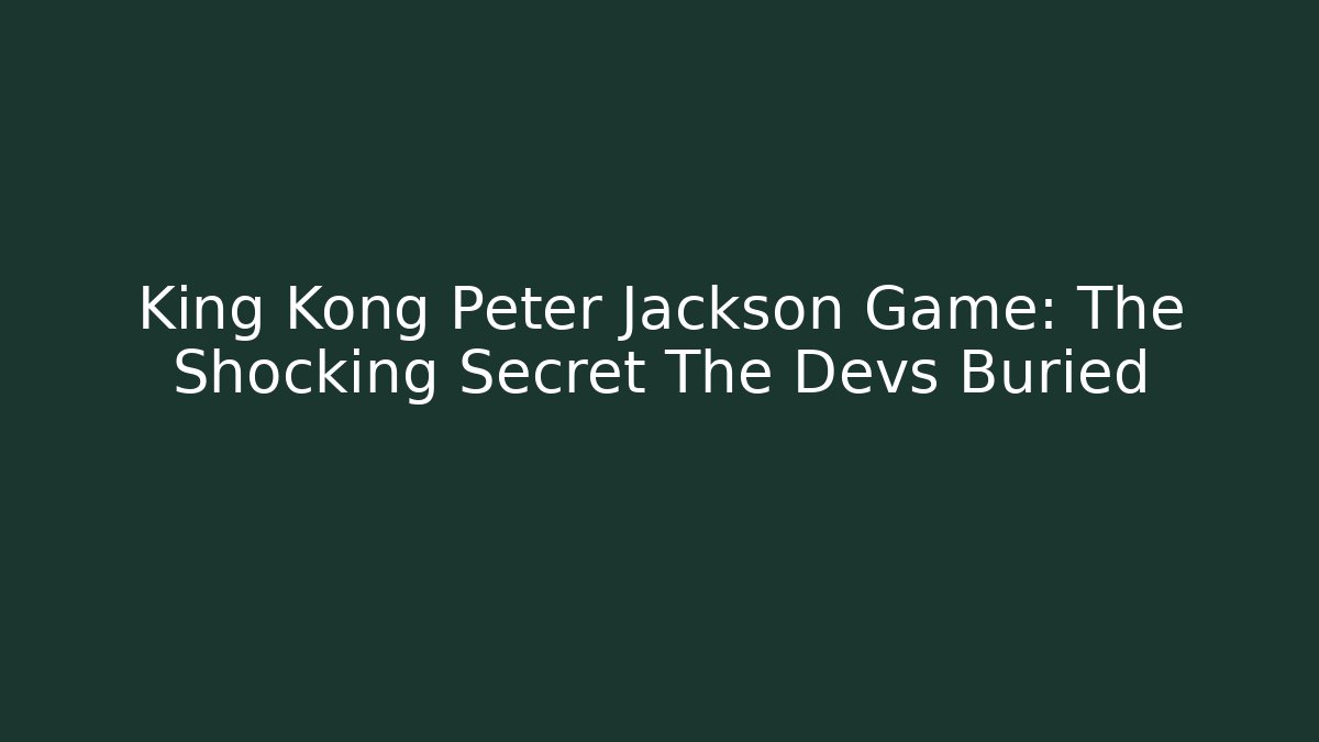 King Kong Peter Jackson Game: The Shocking Secret The Devs Buried