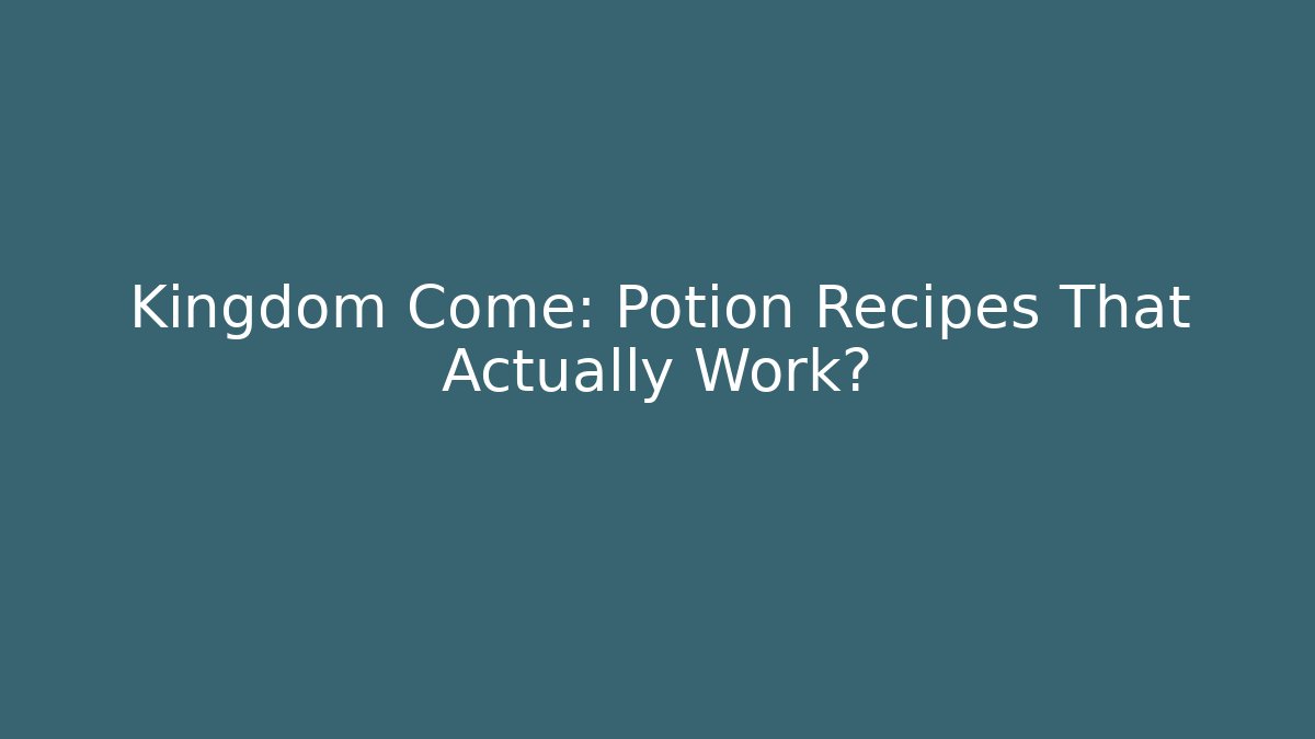 Kingdom Come: Potion Recipes That Actually Work?
