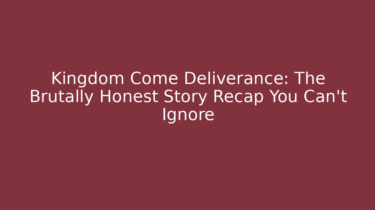 Kingdom Come Deliverance: The Brutally Honest Story Recap You Can't Ignore - Felix Cat Insurance