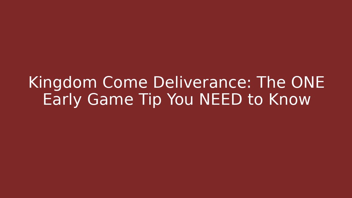 Kingdom Come Deliverance: The ONE Early Game Tip You NEED to Know