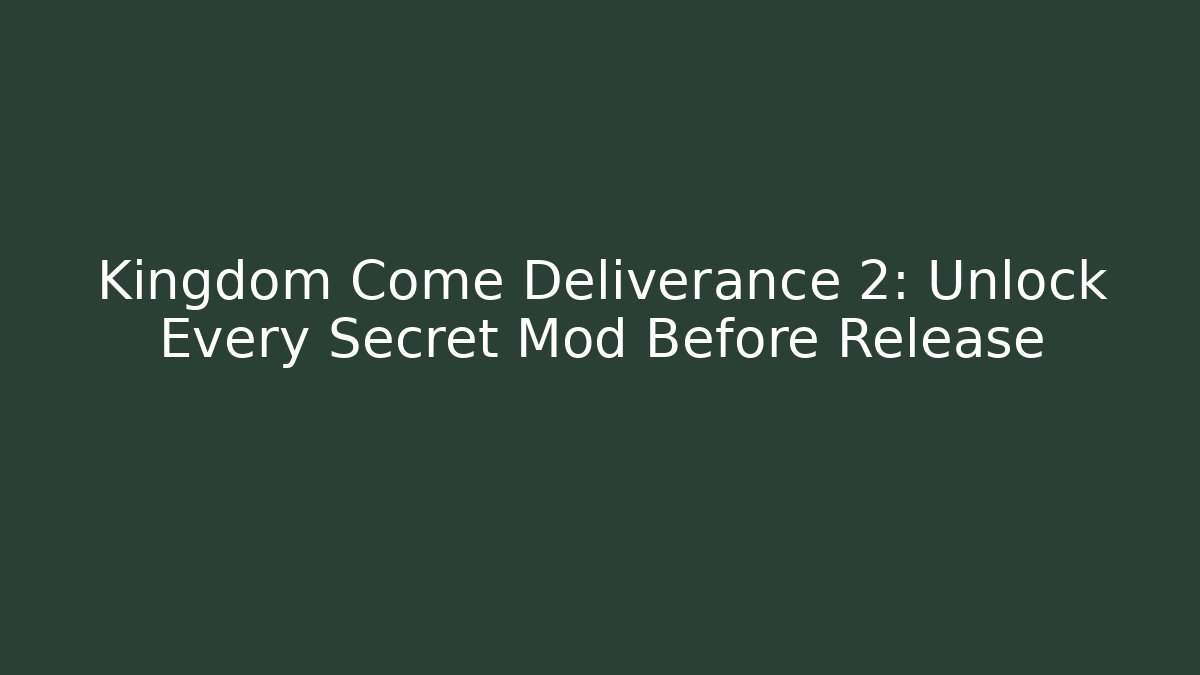 Kingdom Come Deliverance 2: Unlock Every Secret Mod Before Release