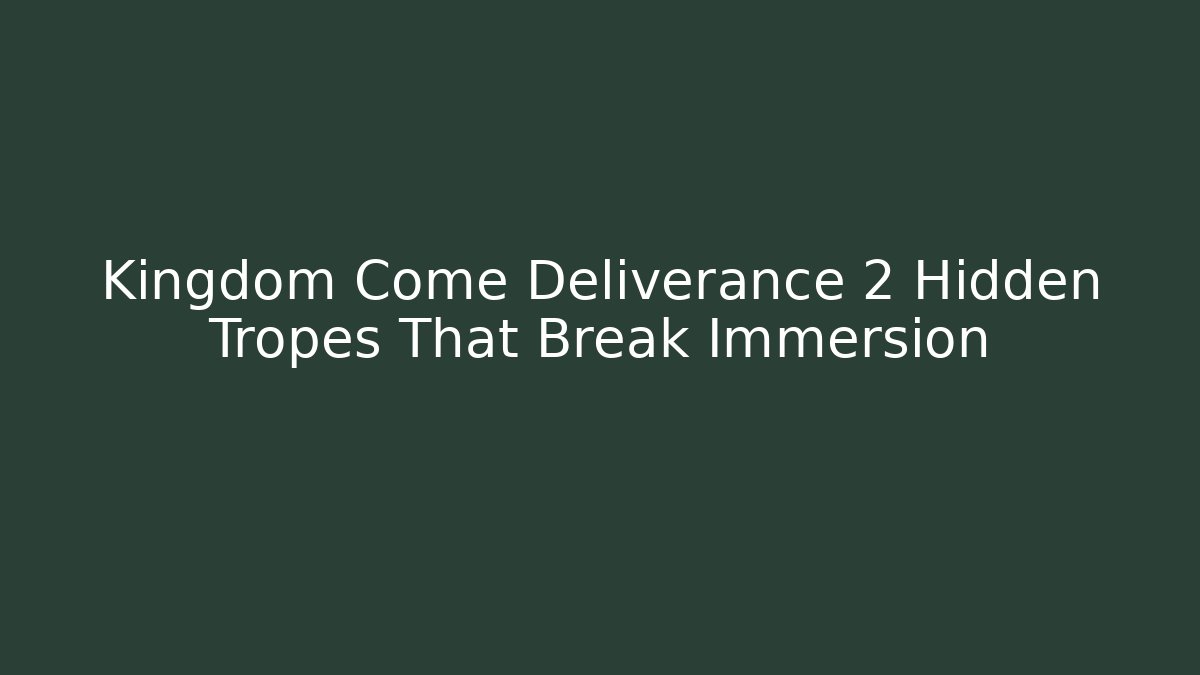 Kingdom Come Deliverance 2 Hidden Tropes That Break Immersion