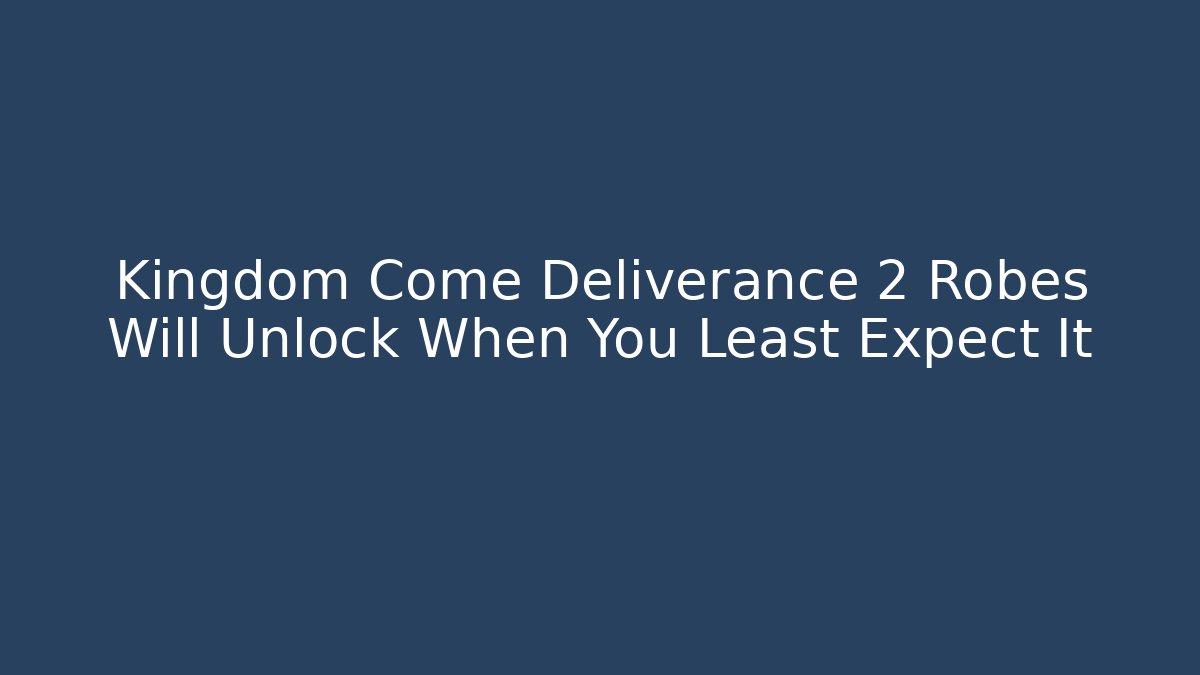 Kingdom Come Deliverance 2 Robes Will Unlock When You Least Expect It