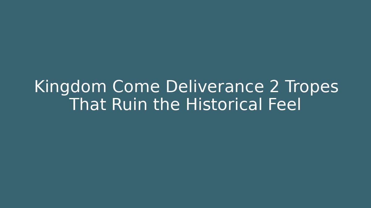 Kingdom Come Deliverance 2 Tropes That Ruin the Historical Feel