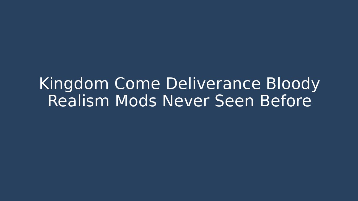 Kingdom Come Deliverance Bloody Realism Mods Never Seen Before