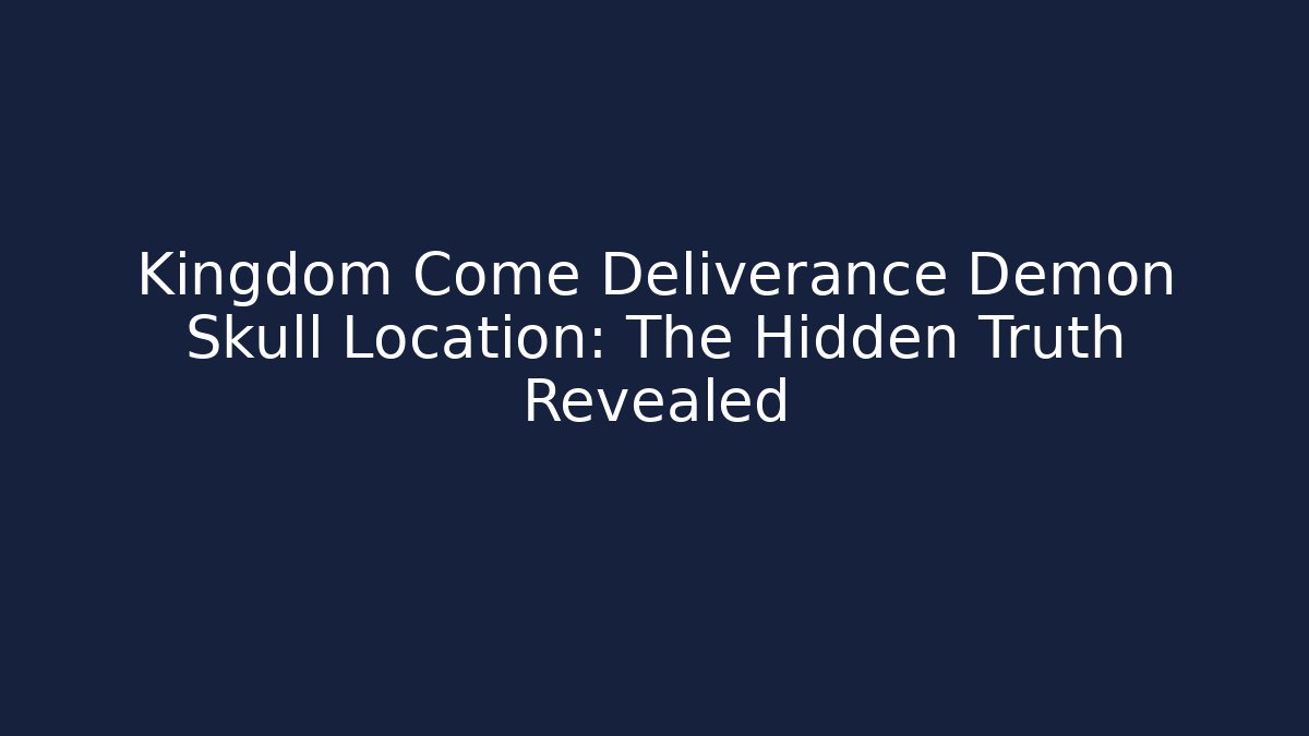 Kingdom Come Deliverance Demon Skull Location: The Hidden Truth Revealed