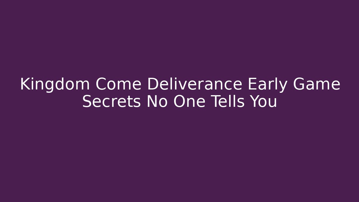 Kingdom Come Deliverance Early Game Secrets No One Tells You - Felix Cat Insurance