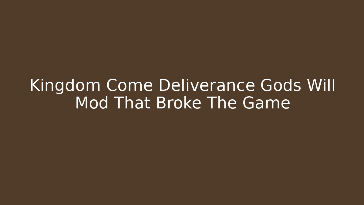 Kingdom Come Deliverance Gods Will Mod That Broke The Game - Felix Cat Insurance