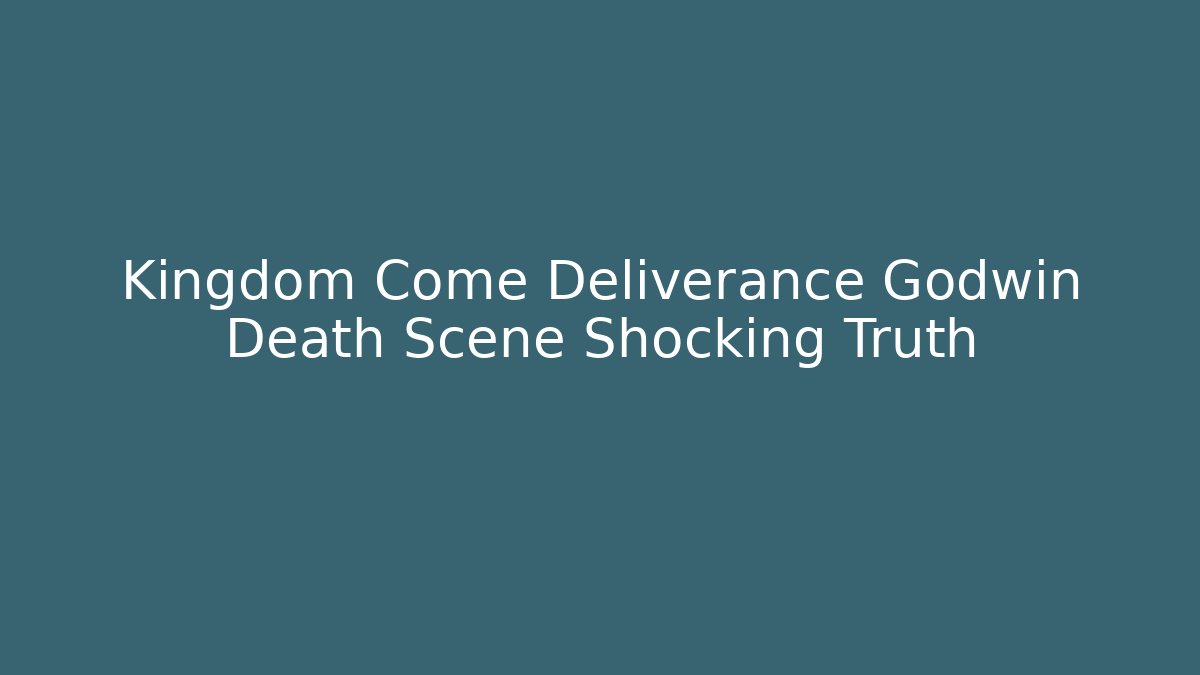 Kingdom Come Deliverance Godwin Death Scene Shocking Truth