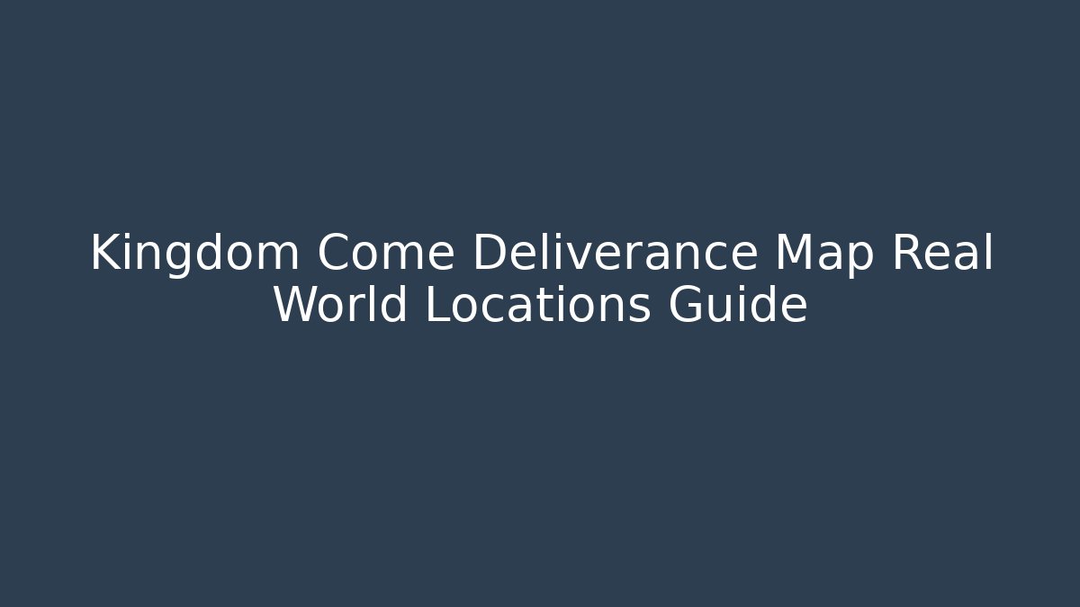 Kingdom Come Deliverance Map Real World Locations Guide - Felix Cat Insurance