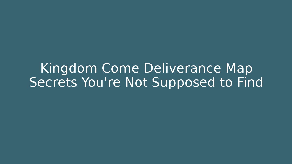 Kingdom Come Deliverance Map Secrets You're Not Supposed to Find