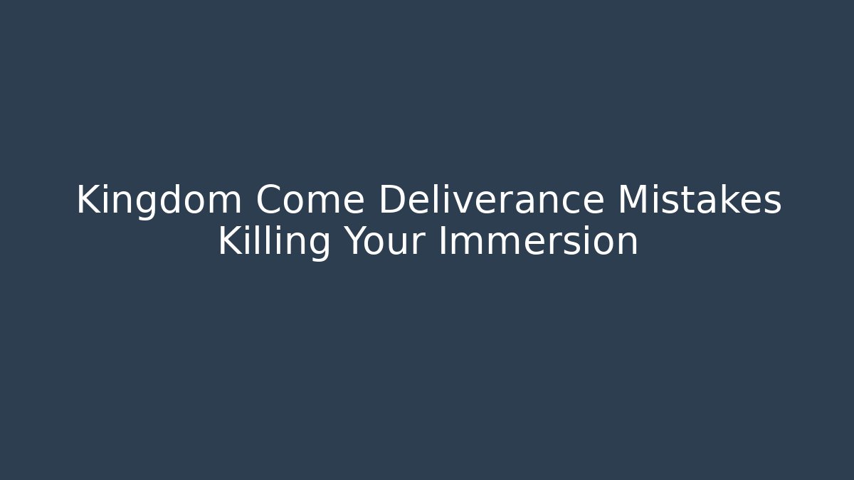 Kingdom Come Deliverance Mistakes Killing Your Immersion