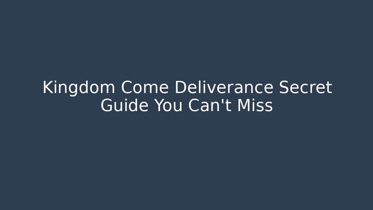 Kingdom Come Deliverance Secret Guide You Can't Miss