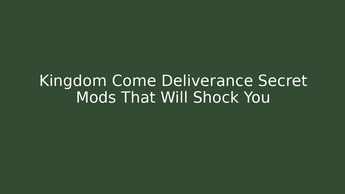 Kingdom Come Deliverance Secret Mods That Will Shock You