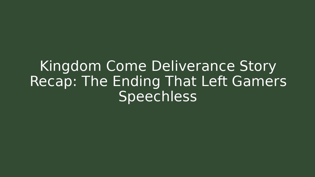 Kingdom Come Deliverance Story Recap: The Ending That Left Gamers Speechless