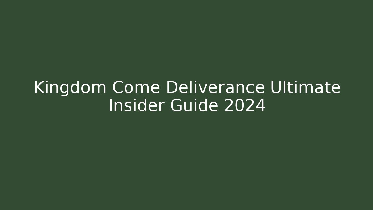 Kingdom Come Deliverance Ultimate Insider Guide 2024