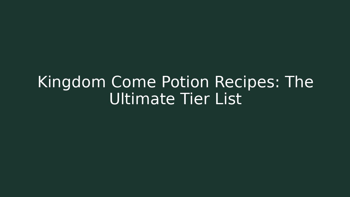Kingdom Come Potion Recipes: The Ultimate Tier List