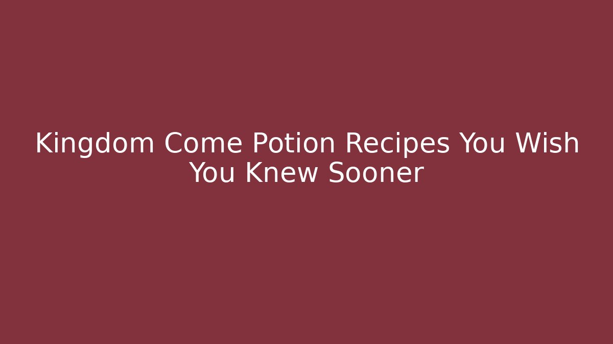 Kingdom Come Potion Recipes You Wish You Knew Sooner