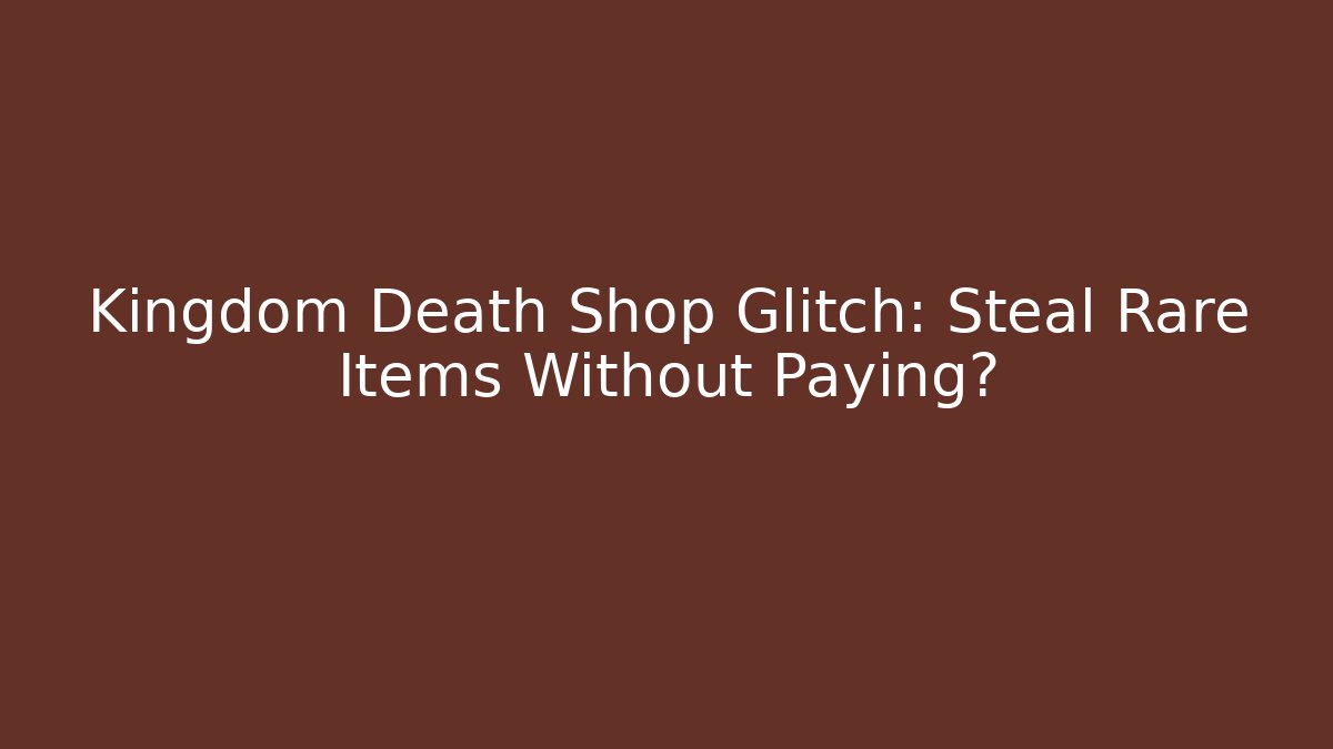 Kingdom Death Shop Glitch: Steal Rare Items Without Paying?