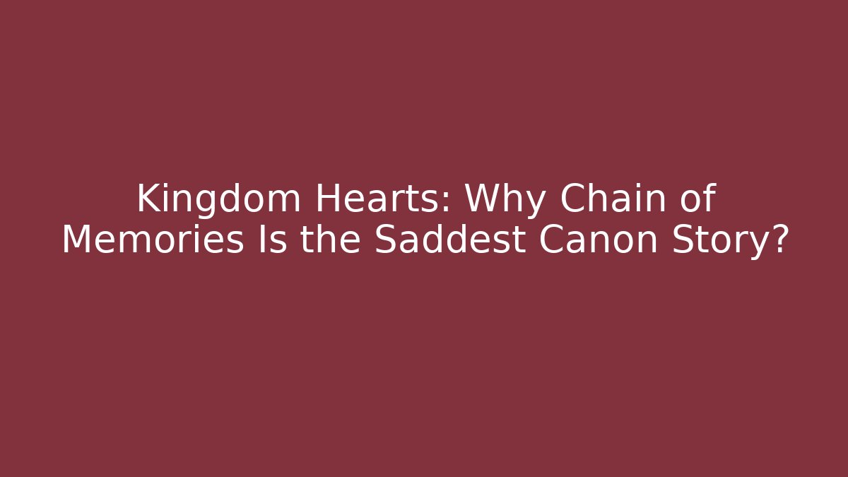 Kingdom Hearts: Why Chain of Memories Is the Saddest Canon Story? - Felix Cat Insurance