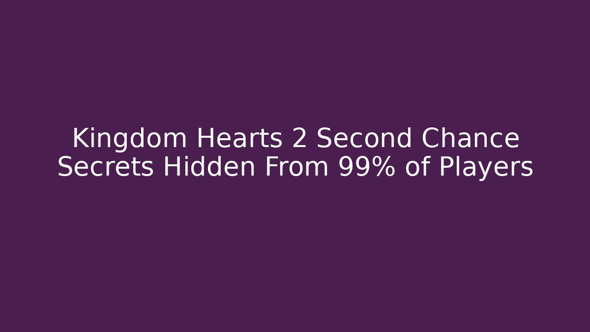 Kingdom Hearts 2 Second Chance Secrets Hidden From 99% of Players