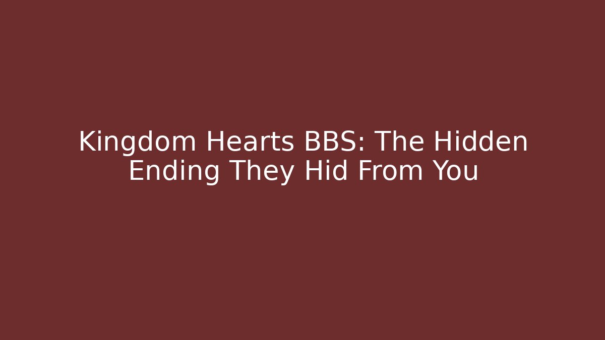Kingdom Hearts BBS: The Hidden Ending They Hid From You