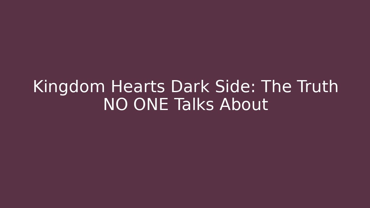 Kingdom Hearts Dark Side: The Truth NO ONE Talks About