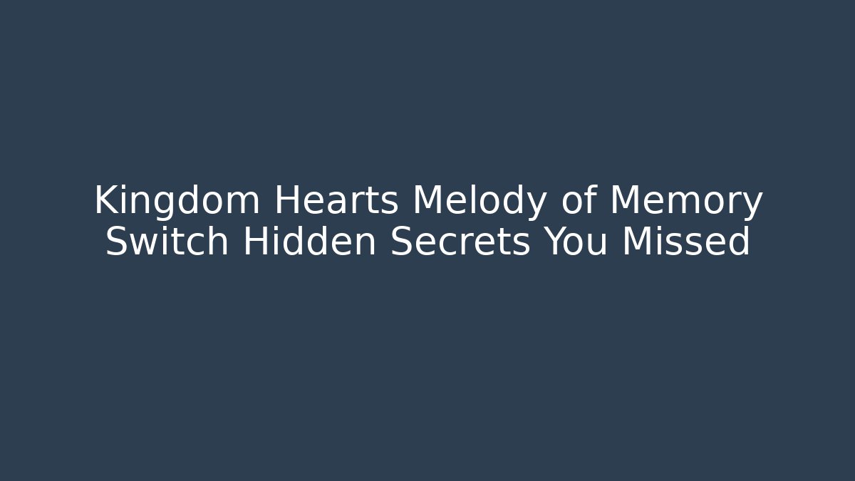 Kingdom Hearts Melody of Memory Switch Hidden Secrets You Missed