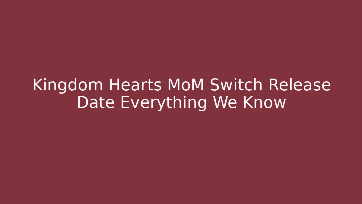 Kingdom Hearts MoM Switch Release Date Everything We Know